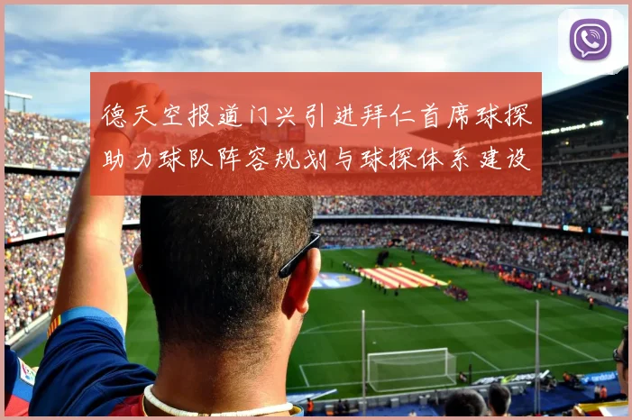 德天空报道门兴引进拜仁首席球探助力球队阵容规划与球探体系建设