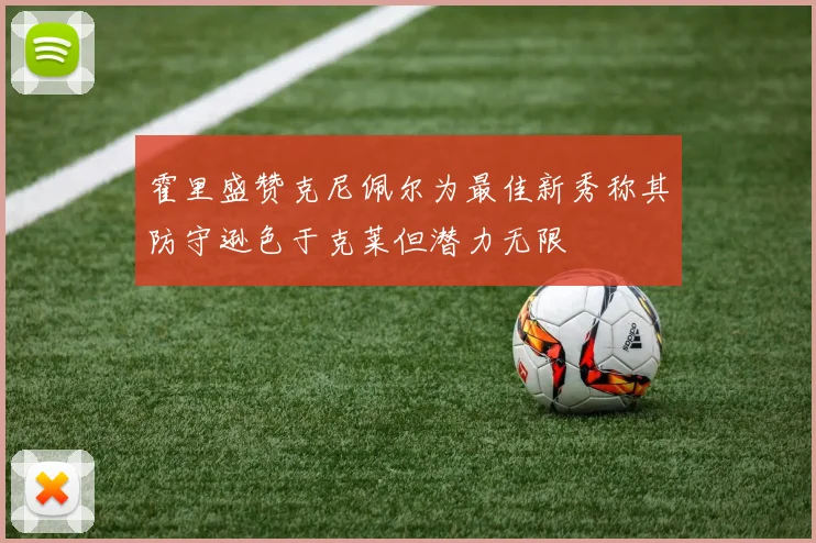 霍里盛赞克尼佩尔为最佳新秀称其防守逊色于克莱但潜力无限