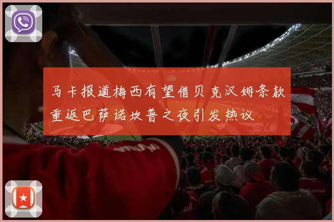 马卡报道梅西有望借贝克汉姆条款重返巴萨诺坎普之夜引发热议